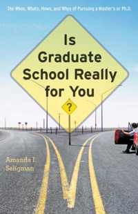 Is Graduate School Really for You? - The Whos, Whats, Hows and Whys of Pursuing a Master's or Ph.D.