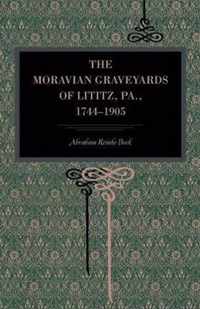 The Moravian Graveyards of Lititz, Pa., 1744-1905