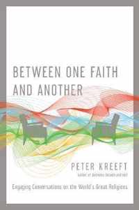 Between One Faith and Another Engaging Conversations on the World's Great Religions