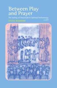 Between Play and Prayer: The Variety of Theatricals in Spiritual Performance