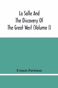 La Salle And The Discovery Of The Great West (Volume I)