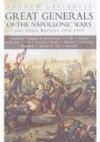 Great Generals of the Napoleonic Wars and Their Battles 1805-1815