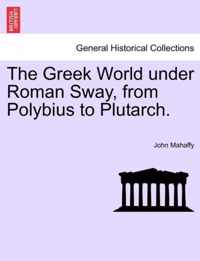 The Greek World under Roman Sway, from Polybius to Plutarch.