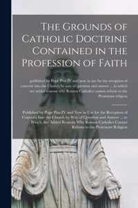 The Grounds of Catholic Doctrine Contained in the Profession of Faith [microform]