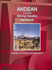 Andean Countries Mining Industry Handbook - Strategic Information and Regulations