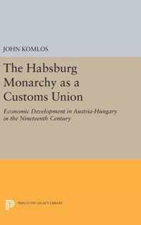 The Habsburg Monarchy as a Customs Union - Economic Development in Austria-Hungary in the Nineteenth Century