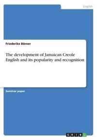 The development of Jamaican Creole English and its popularity and recognition