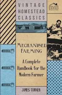 Mechanised Farming - A Complete Handbook For The Modern Farmer