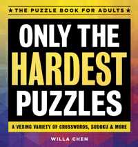 Only the Hardest Puzzles: A Vexing Variety of Crosswords, Sudoku & More
