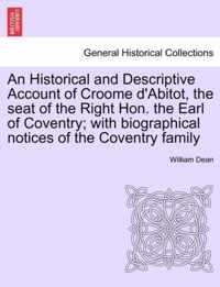 An Historical and Descriptive Account of Croome D'Abitot, the Seat of the Right Hon. the Earl of Coventry; With Biographical Notices of the Coventry Family