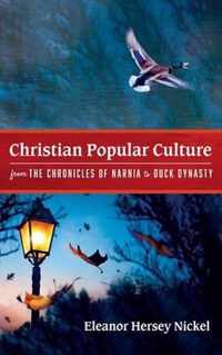 Christian Popular Culture from The Chronicles of Narnia to Duck Dynasty