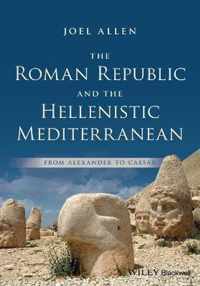 The Roman Republic and the Hellenistic Mediterranean - From Alexander to Caesar