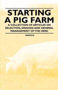 Starting a Pig Farm - A Collection of Articles on Selection, Grazing and General Management of the Herd