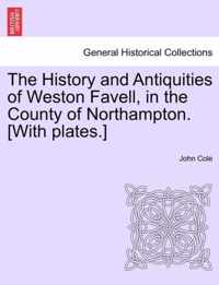 The History and Antiquities of Weston Favell, in the County of Northampton. [With Plates.]