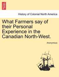 What Farmers Say of Their Personal Experience in the Canadian North-West.