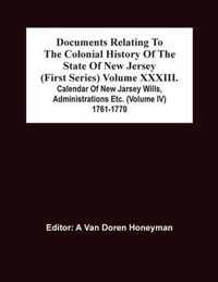 Documents Relating To The Colonial History Of The State Of New Jersey (First Series) Volume Xxxiii. Calendar Of New Jarsey Wills, Administrations Etc. (Volume Iv) 1761-1770