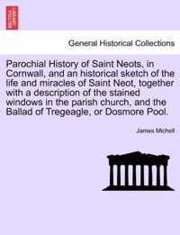 Parochial History of Saint Neots, in Cornwall, and an Historical Sketch of the Life and Miracles of Saint Neot, Together with a Description of the Stained Windows in the Parish Church, and the Ballad of Tregeagle, or Dosmore Pool.