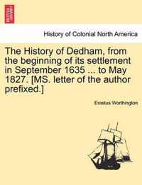 The History of Dedham, from the Beginning of Its Settlement in September 1635 ... to May 1827. [Ms. Letter of the Author Prefixed.]