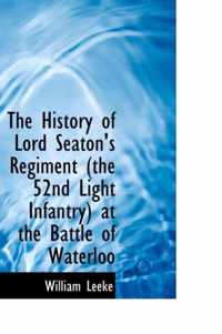 The History of Lord Seaton's Regiment the 52nd Light Infantry at the Battle of Waterloo