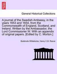 A journal of the Swedish Ambassy, in the years 1653 and 1654, from the Commonwealth of England, Scotland, and Ireland. Written by the Ambassador, the Lord Commissioner W. With an appendix of original papers. [Edited by C. Morton.]