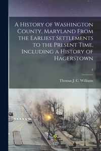 A History of Washington County, Maryland From the Earliest Settlements to the Present Time, Including a History of Hagerstown; 1