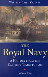 The Royal Navy: A History - From the Earliest Times to 1900