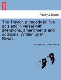 The Traytor, a Tragedy [In Five Acts and in Verse] with Alterations, Amendments and Additions. Written by Mr. Rivers.