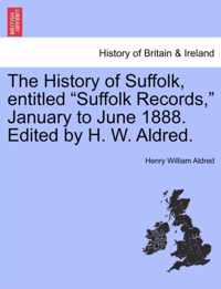 The History of Suffolk, Entitled Suffolk Records, January to June 1888. Edited by H. W. Aldred.