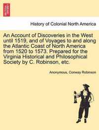 An Account of Discoveries in the West until 1519, and of Voyages to and along the Atlantic Coast of North America from 1520 to 1573. Prepared for the Virginia Historical and Philosophical Society by C. Robinson, etc.