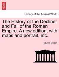 The History of the Decline and Fall of the Roman Empire. A new edition, with maps and portrait, etc.