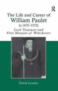 The Life and Career of William Paulet (C.1475-1572): Lord Treasurer and First Marquis of Winchester