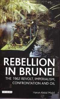 Rebellion in Brunei: The 1962 Revolt, Imperialism, Confrontation and Oil