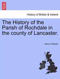 The History of the Parish of Rochdale in the county of Lancaster.