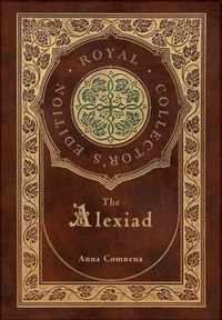 The Alexiad (Royal Collector's Edition) (Annotated) (Case Laminate Hardcover with Jacket)