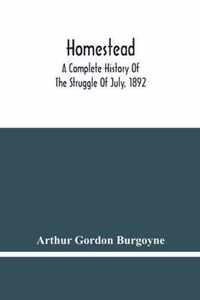 Homestead. A Complete History Of The Struggle Of July, 1892, Between The Carnegie Steel Company, Limited, And The Amalgamated Association Of Iron And Steel Workers