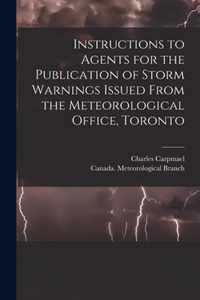 Instructions to Agents for the Publication of Storm Warnings Issued From the Meteorological Office, Toronto [microform]