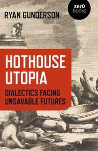 Hothouse Utopia - Dialectics Facing Unsavable Futures