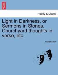 Light in Darkness, or Sermons in Stones. Churchyard Thoughts in Verse, Etc.