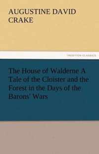 The House of Walderne a Tale of the Cloister and the Forest in the Days of the Barons' Wars