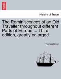 The Reminiscences of an Old Traveller Throughout Different Parts of Europe ... Third Edition, Greatly Enlarged.