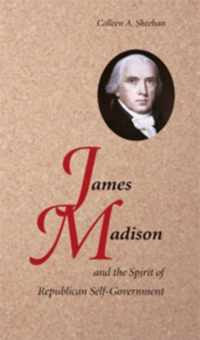 James Madison and the Spirit of Republican Self-Government