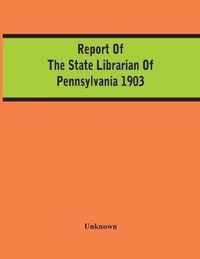 Report Of The State Librarian Of Pennsylvania 1903