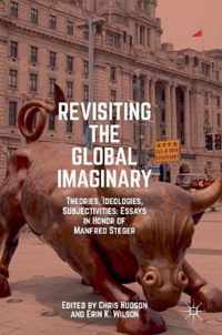 Revisiting the Global Imaginary: Theories, Ideologies, Subjectivities: Essays in Honor of Manfred Steger