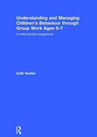 Understanding and Managing Children's Behaviour through Group Work Ages 5-7