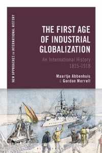 The First Age of Industrial Globalization An International History 18151918 New Approaches to International History