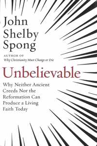 Unbelievable Why Neither Ancient Creeds Nor the Reformation Can Produce a Living Faith Today