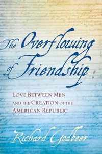 The Overflowing of Friendship - Love Between Men and the Creation of the American Republic