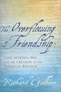 The Overflowing of Friendship - Love between Men and the Creation of the American Republic