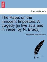 The Rape; Or, the Innocent Impostors. a Tragedy [In Five Acts and in Verse, by N. Brady].