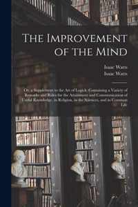 The Improvement of the Mind: or, a Supplement to the Art of Logick